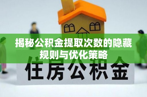 昂昂溪揭秘公积金提取次数的隐藏规则与优化策略