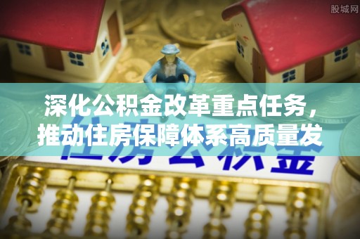 昂昂溪深化公积金改革重点任务，推动住房保障体系高质量发展