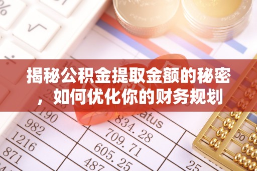 昂昂溪揭秘公积金提取金额的秘密，如何优化你的财务规划