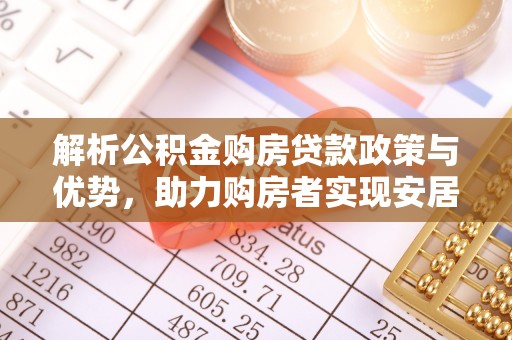 昂昂溪解析公积金购房贷款政策与优势，助力购房者实现安居梦想