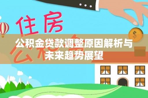 昂昂溪公积金贷款调整原因解析与未来趋势展望
